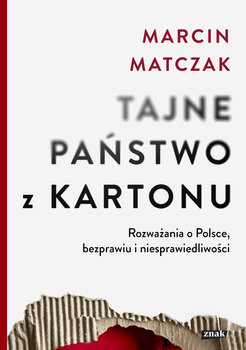 Tajne państwo z kartonu. Rozważania o Polsce bezprawiu i niesprawiedliwości, Marcin Matczak