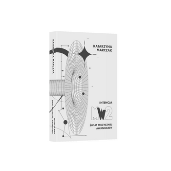 Intencja MW2. Świat muzycznej awangardy, Katarzyna Marczak