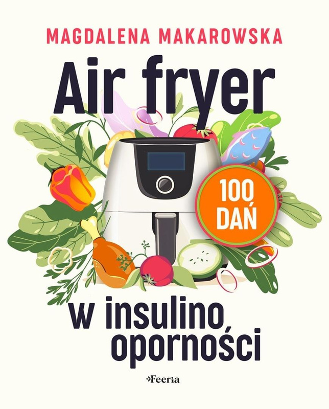 Air fryer w insulinooporności. 100 dań, Magdalena Makarowska
