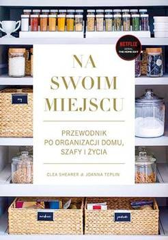 Na swoim miejscu. Przewodnik po organizacji domu, szafy i życia, Clea Shearer