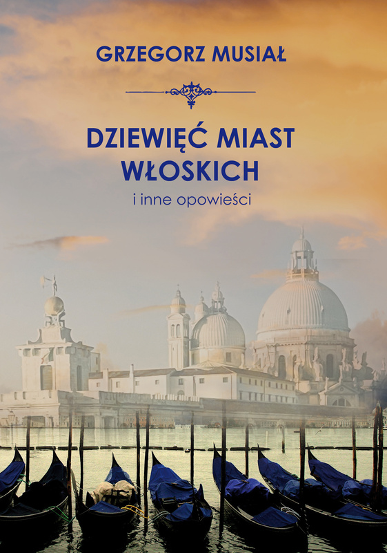Dziewięć włoskich miast i inne opowieści, Grzegorz Musiał