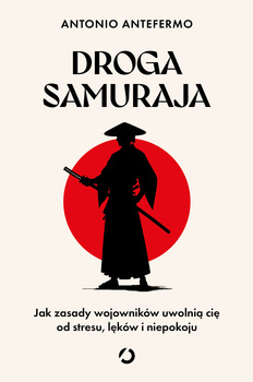 Droga samuraja. Jak zasady wojowników uwolnią cię od stresu, lęków i niepokoju, Antonio Antefermo