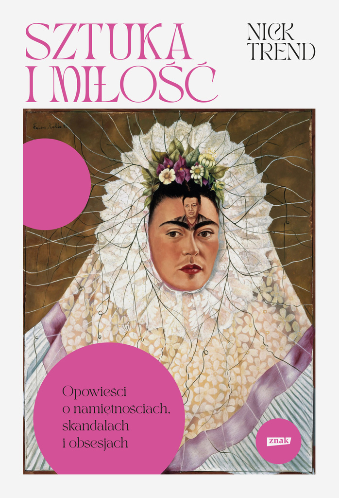 Sztuka i miłość. Opowieści o namiętnościach, skandalach i obsesjach, Nick Trend