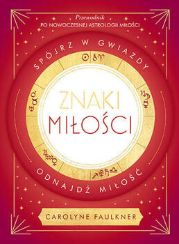 Znaki miłości. Spójrz w gwiazdy, odnajdź miłość, Carolyne Faulkner