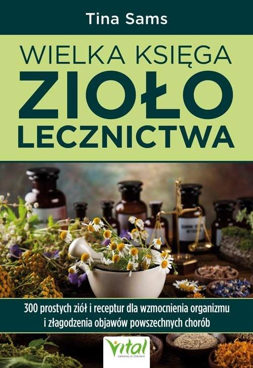 Wielka księga ziołolecznictwa. 300 prostych ziół, Tina Sams