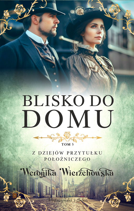 Blisko do domu. Z dziejów przytułku położniczego. Tom 5, Weronika Wierzchowska