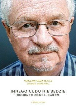 Innego cudu nie będzie - Wacław Oszajca SJ, Damian Jankowski