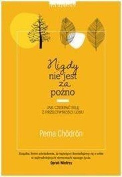 Nigdy nie jest za późno - Pema Chodron