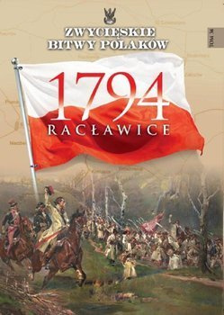 Racławice 1794. Zwycięskie Bitwy Polaków