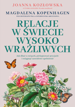 Relacje w świecie wysoko wrażliwych. Jak dbać o związek, pielęgnować przyjaźń i osiągnąć zawodowe spełnienie, Joanna Kozłowska, Magdalena Kopenhagen