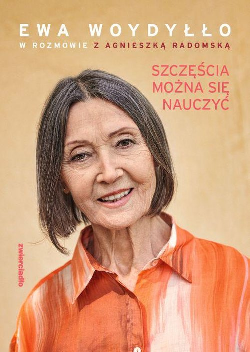 Szczęścia można się nauczyć, Ewa Woydyłło, Agnieszka Radomska