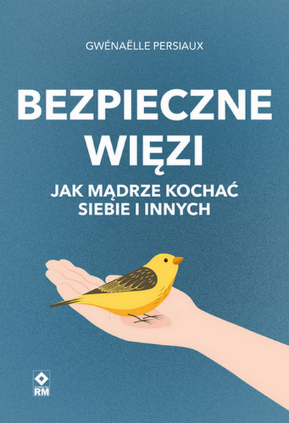 Bezpieczne wiezi. Jak mądrze kochać siebie i innych, Gwenaelle Persiaux