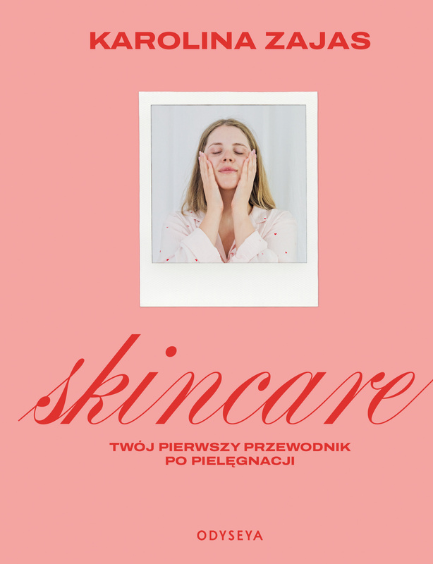 Skincare. Twój pierwszy przewodnik po pielęgnacji, Karolina Zajas