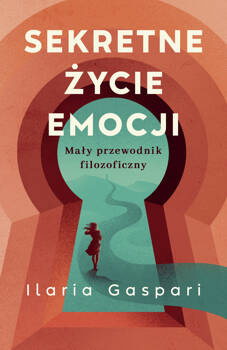 Sekretne życie emocji. Mały przewodnik filozoficzny, Ilaria Gaspari