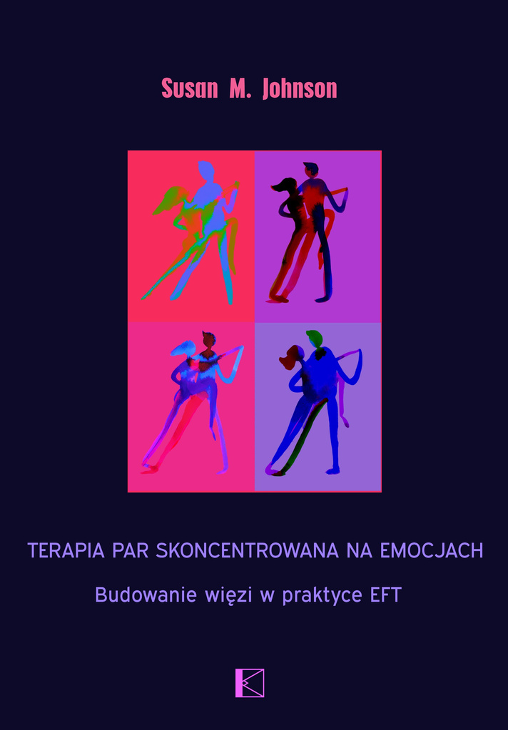 Terapia par skoncentrowana na emocjach. Budowanie więzi w praktyce EFT, Susan M. Johnson Susan M.