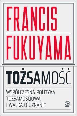 Tożsamość. Współczesna polityka tożsamościowa, Francis Fukuyama