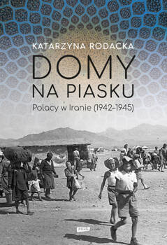 Domy na piasku. Polacy w Iranie (1942-1945), Katarzyna Rodacka