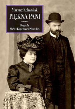 Piękna Pani. Biografia Marii z Koplewskich Piłsudskiej, Mariusz Kolmasiak