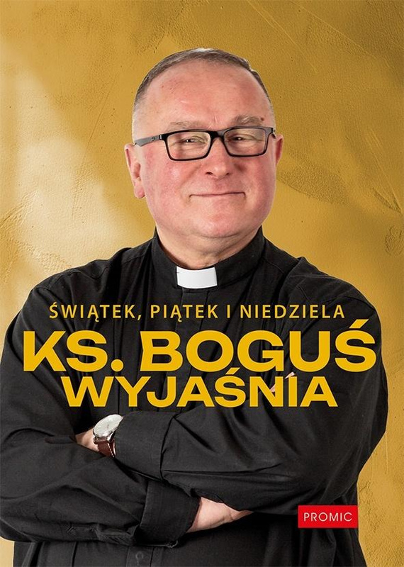 Świątek, piątek i niedziela. Ks. Boguś wyjaśnia, Ks. Bogusław Kowalski
