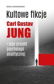Kultowe fikcje. C.G. Jung i jego projekt psychologii analitycznej, Sonu Shamdasani