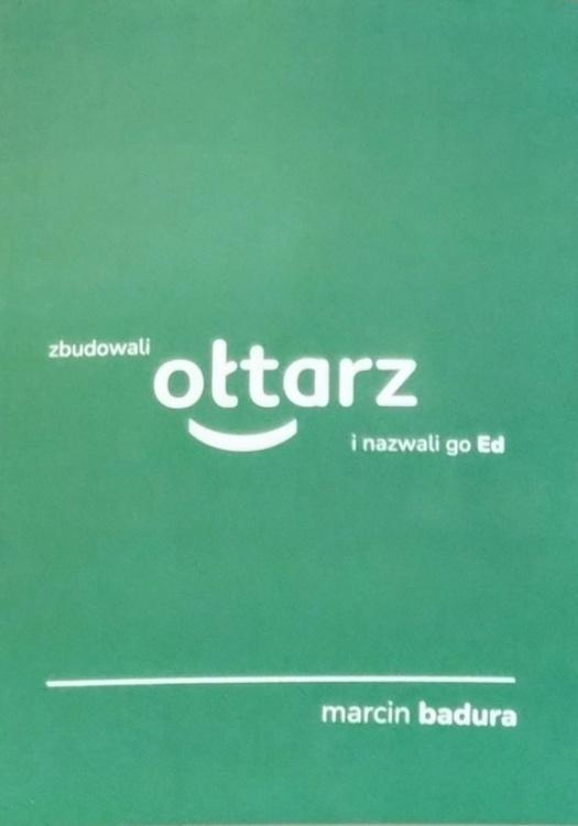 Zbudowali ołtarz i nazwali go Ed, Marcin Badura