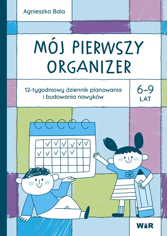 Mój pierwszy Organizer 6-9 lat 12-tygodniowy dziennik planowania i budowania nawyków, Agnieszka Bala