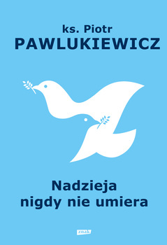 Nadzieja nigdy nie umiera, ks. Piotr Pawlukiewicz