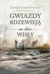 Gwiazdy rdzewieją na dnie Wisły, Bohdan Urbankowski