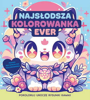 Najsłodsza kolorowanka ever. Pokoloruj rysunki kawaii, Opracowanie zbiorowe
