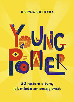 Young power! 30 historii o tym, jak młodzi zmieniają świat, Justyna Suchecka