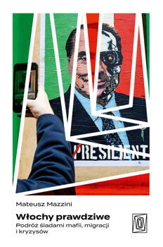 Włochy prawdziwe. Podróż śladami mafii, migracji i kryzysów, Mateusz Mazzini