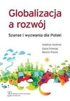 Globalizacja a rozwój Szanse i wyzwania dla Polski - Chimiak Galia, Fronia Marcin