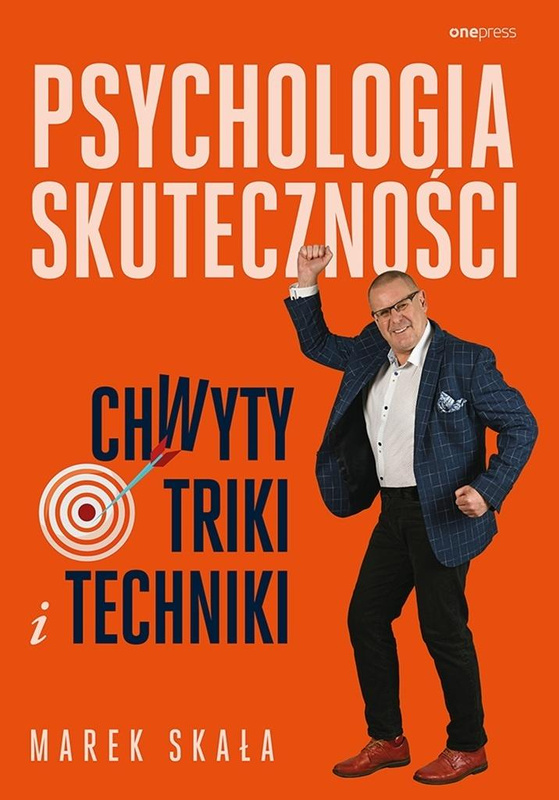 Psychologia skuteczności. Chwyty, triki i techniki, Marek Skała