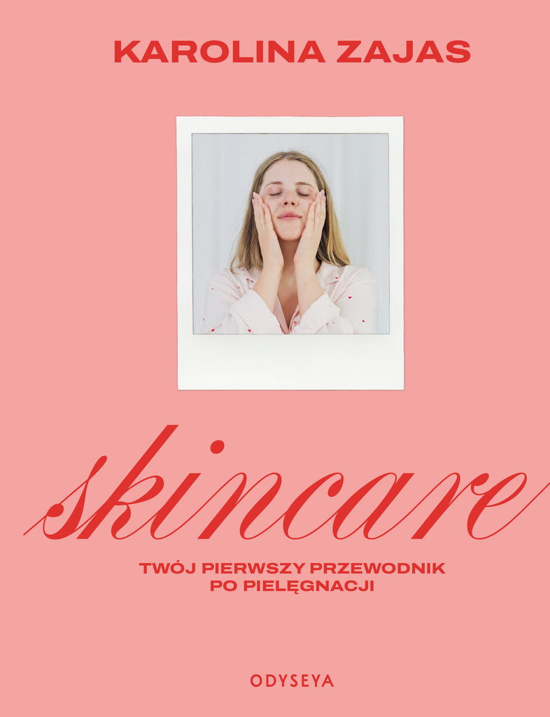 Skincare. Twój pierwszy przewodnik po pielęgnacji, Karolina Zajas