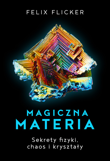 Magiczna materia. Sekrety fizyki, chaos i kryształy., Felix Flicker