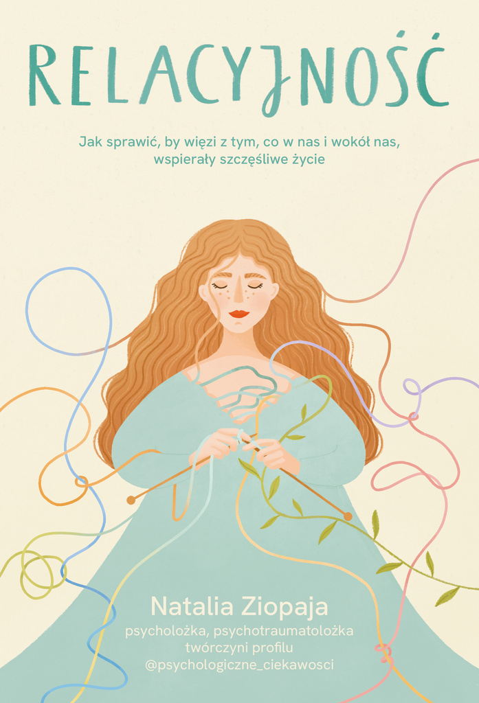 Relacyjność. Jak sprawić, by więzi z tym, co w nas i wokół nas, wspierały szczęśliwe życie, Natalia Ziopaja