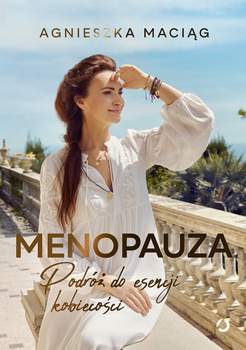 Menopauza. Podróż do esencji kobiecości, Agnieszka Maciąg