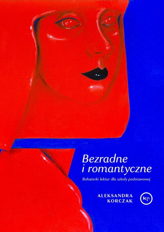 Bezradne i romantyczne. Bohaterki lektur dla SP, Aleksandra Korczak