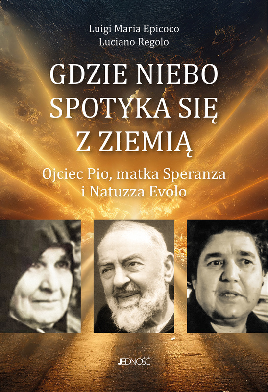 Gdzie niebo spotyka się ziemią. Ojciec Pio, matka Speranza i Natuzza Evolo, Luigi Maria Epicoco