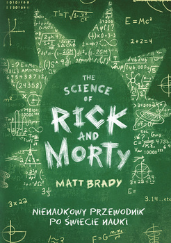 The Science of Rick and Morty. Nienaukowy przewodnik po świecie nauki, Matt Brady