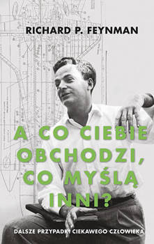 „A co ciebie obchodzi, co myślą inni?”.Dalsze przypadki ciekawego człowieka, Richard P. Feynman