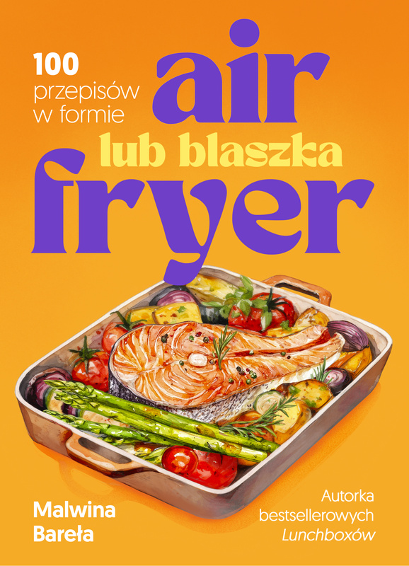 Air fryer lub blaszka. 100 przepisów w formie, Malwina Bareła