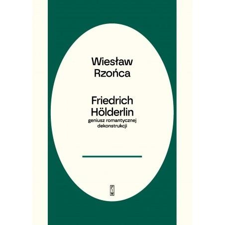 Friedrich Holderlin - geniusz romantycznej dekonst, Wiesław Rzońca