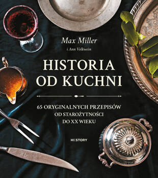Historia od kuchni. 65 oryginalnych przepisów od starożytności do XX wieku, Max Miller