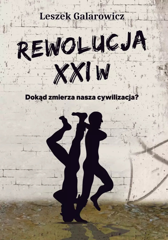Rewolucja XXI w. Dokąd zmierza nasza cywilizacja?, Leszek Galarowicz