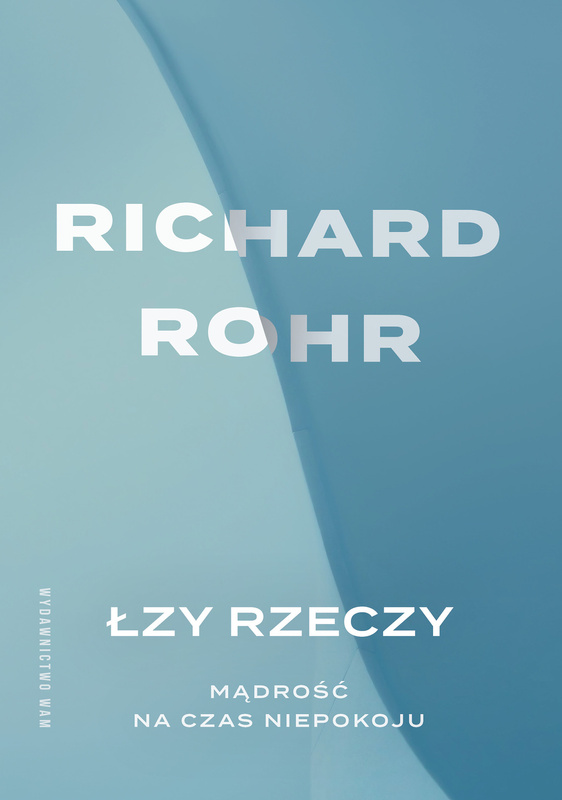 Łzy rzeczy. Mądrość na czas niepokoju, Richard Rohr