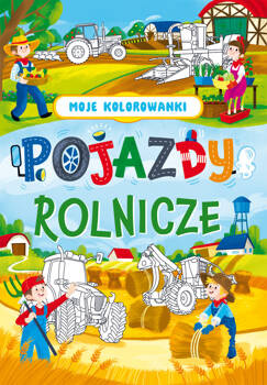 Pojazdy rolnicze. Moje kolorowanki, Opracowanie zbiorowe