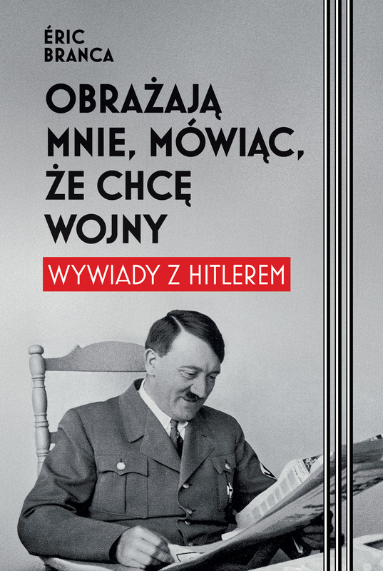 Obrażają mnie, mówiąc, że chcę wojny. Wywiady z Hitlerem, Eric Branca
