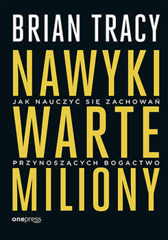 Nawyki warte miliony. Jak nauczyć się zachowań przynoszących bogactwo, Brian Tracy