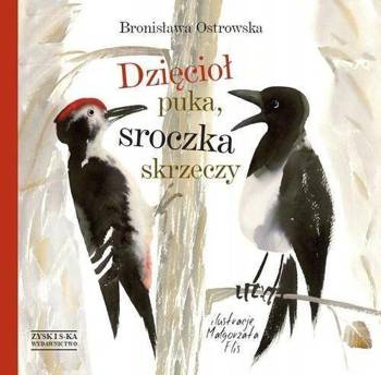 Dzięcioł puka, sroczka skrzeczy, B. Ostrowska